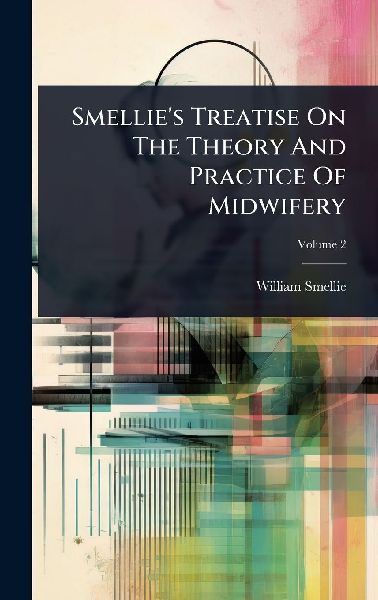 Smellie's Treatise On The Theory And Practice Of Midwifery