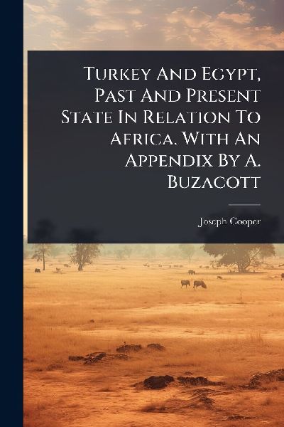 Turkey And Egypt, Past And Present State In Relation To Africa. With An Appendix By A. Buzacott