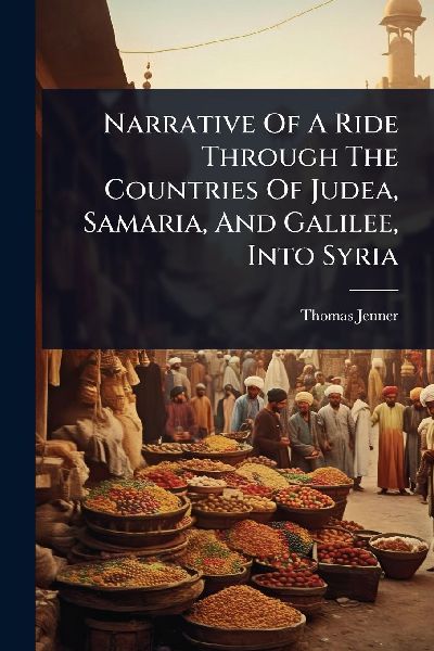 Narrative Of A Ride Through The Countries Of Judea, Samaria, And Galilee, Into Syria