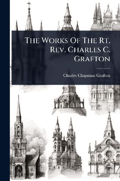 The Works Of The Rt. Rev. Charles C. Grafton