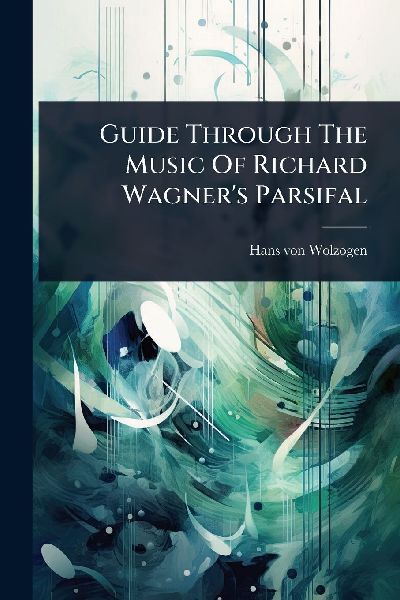 Guide Through The Music Of Richard Wagners Parsifal