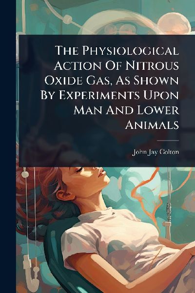 The Physiological Action Of Nitrous Oxide Gas, As Shown By Experiments Upon Man And Lower Animals