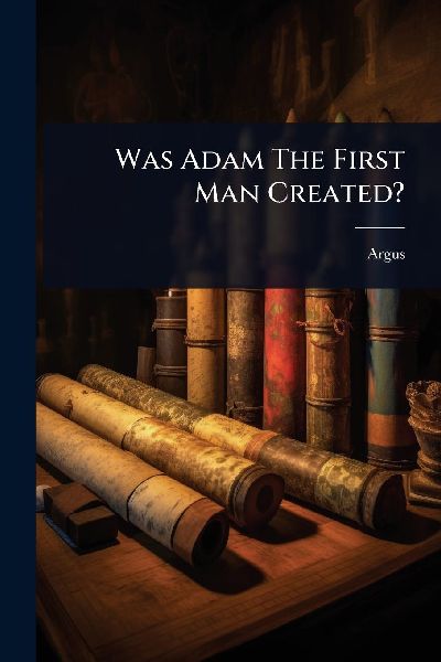 Was Adam The First Man Created?