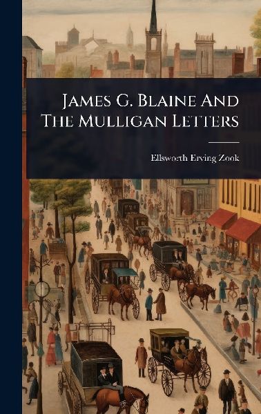 James G. Blaine And The Mulligan Letters