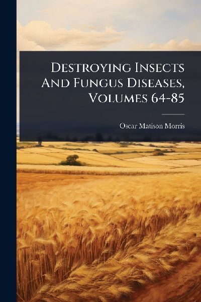 Destroying Insects And Fungus Diseases, Volumes 64-85