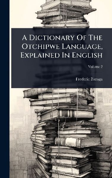 A Dictionary Of The Otchipwe Language, Explained In English