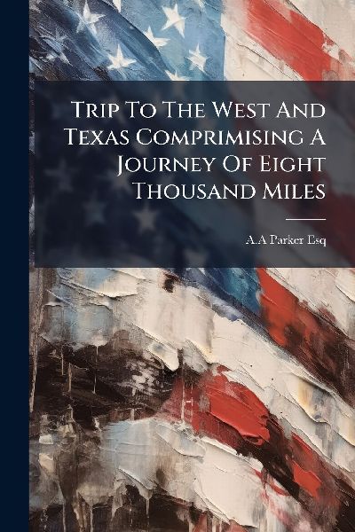 Trip To The West And Texas Comprimising A Journey Of Eight Thousand Miles
