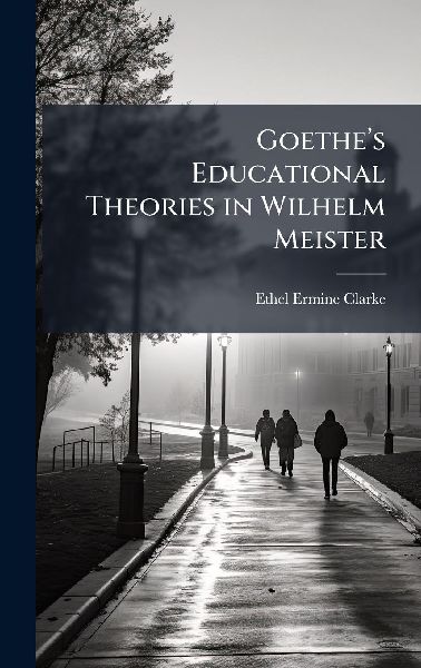 Goetheâ&#128;(TM)s Educational Theories in Wilhelm Meister