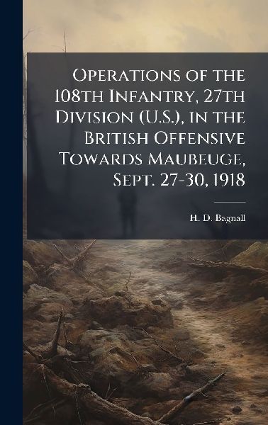 Operations of the 108th Infantry, 27th Division (U.S.), in the British Offensive Towards Maubeuge, Sept. 27-30, 1918