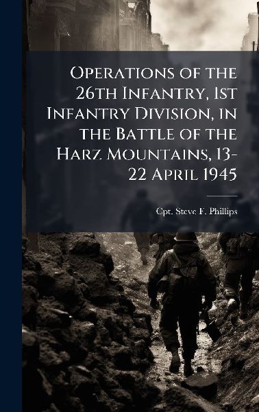 Operations of the 26th Infantry, 1st Infantry Division, in the Battle of the Harz Mountains, 13-22 April 1945