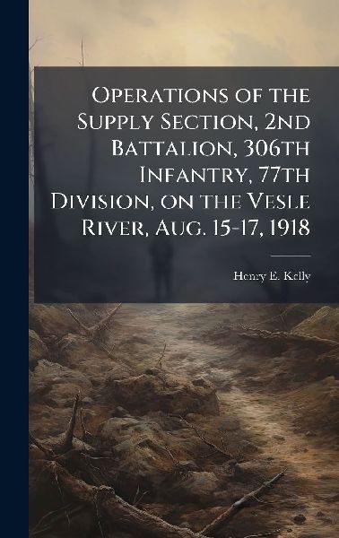 Operations of the Supply Section, 2nd Battalion, 306th Infantry, 77th Division, on the Vesle River, Aug. 15-17, 1918