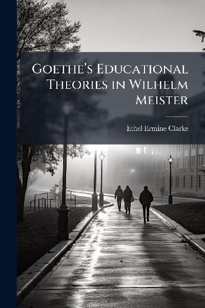 Goetheâ&#128;(TM)s Educational Theories in Wilhelm Meister