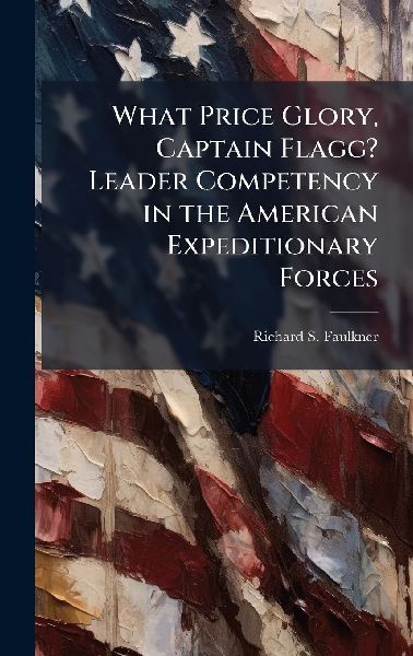 What Price Glory, Captain Flagg? Leader Competency in the American Expeditionary Forces
