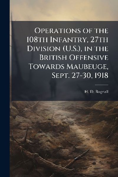 Operations of the 108th Infantry, 27th Division (U.S.), in the British Offensive Towards Maubeuge, Sept. 27-30, 1918