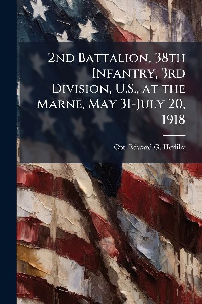 2nd Battalion, 38th Infantry, 3rd Division, U.S., at the Marne, May 31-July 20, 1918