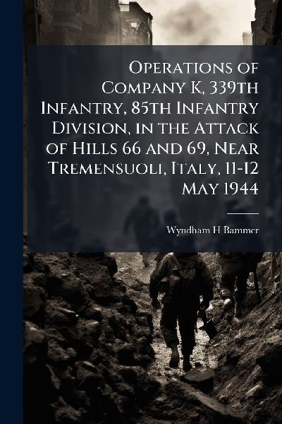 Operations of Company K, 339th Infantry, 85th Infantry Division, in the Attack of Hills 66 and 69, Near Tremensuoli, Italy, 11-12 May 1944
