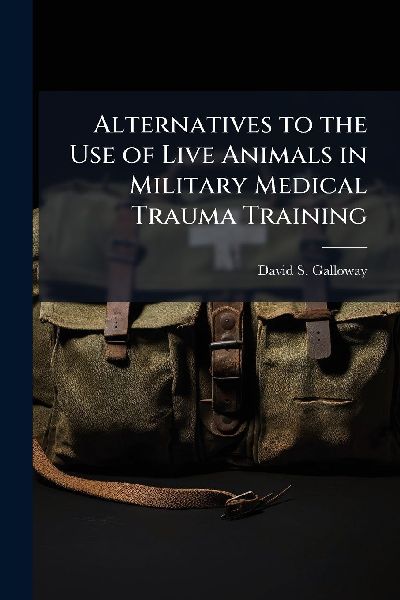 Alternatives to the Use of Live Animals in Military Medical Trauma Training