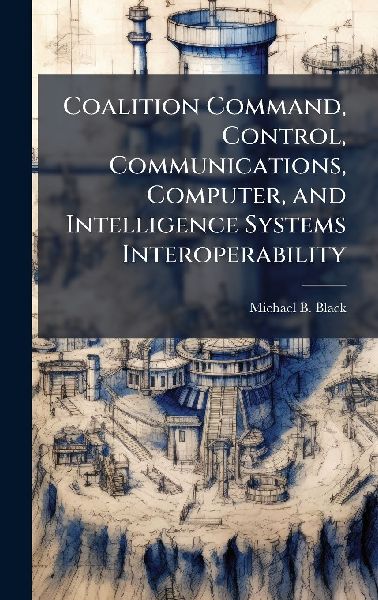 Coalition Command, Control, Communications, Computer, and Intelligence Systems Interoperability