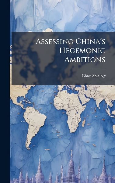 Assessing Chinaâ&#128;(TM)s Hegemonic Ambitions