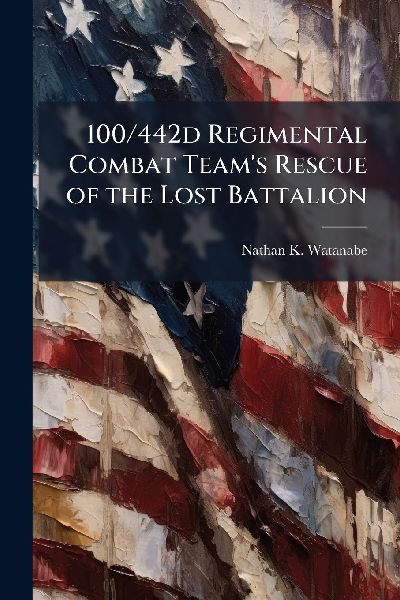 100/442d Regimental Combat Team's Rescue of the Lost Battalion