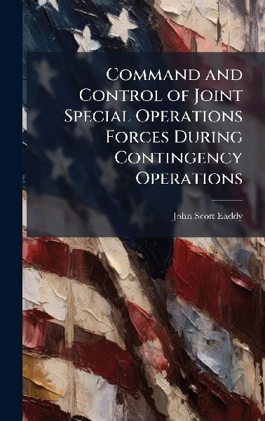 Command and Control of Joint Special Operations Forces During Contingency Operations