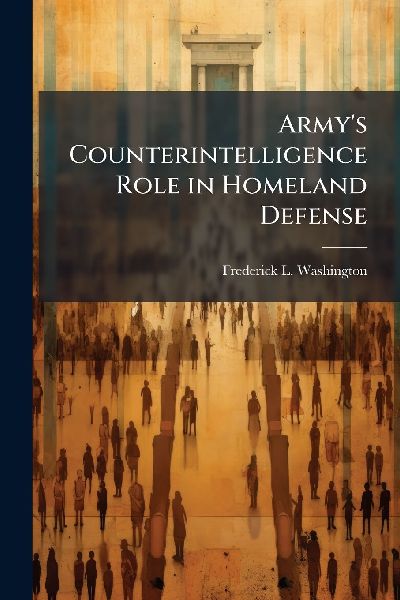 Armys Counterintelligence Role in Homeland Defense