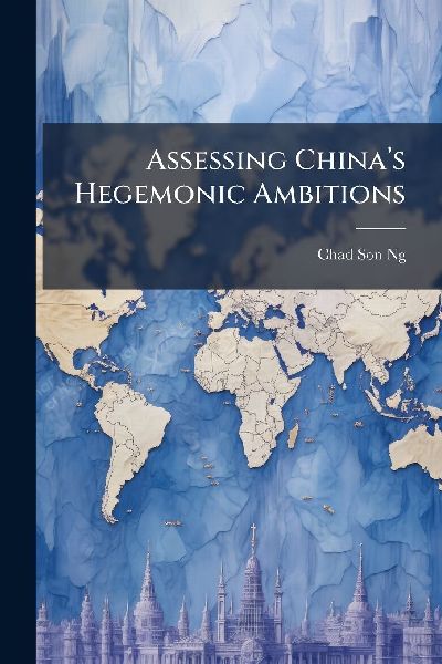 Assessing Chinaâ&#128;(TM)s Hegemonic Ambitions