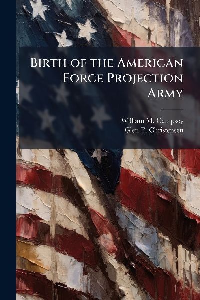 Birth of the American Force Projection Army