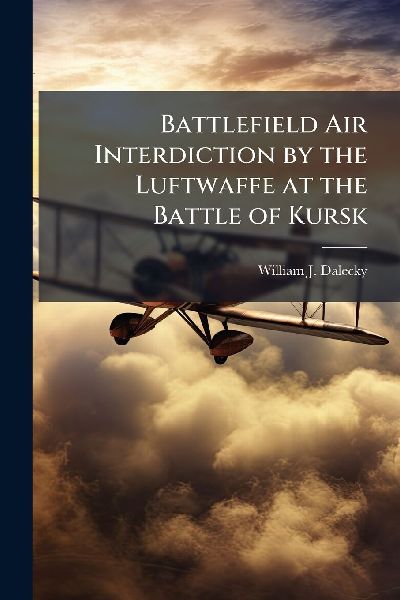 Battlefield Air Interdiction by the Luftwaffe at the Battle of Kursk