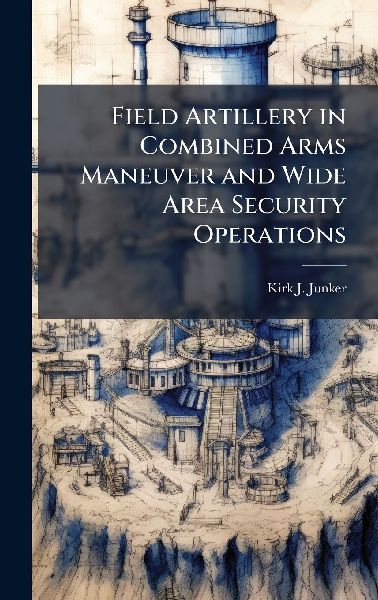 Field Artillery in Combined Arms Maneuver and Wide Area Security Operations