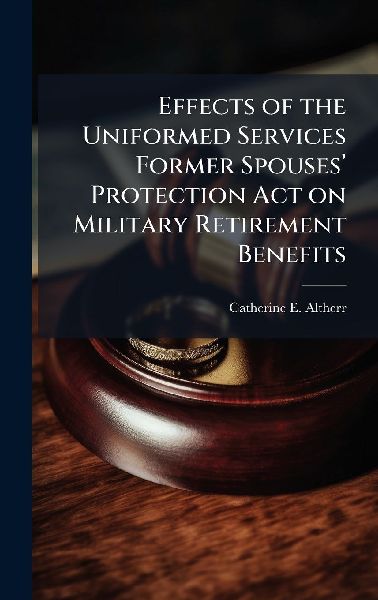 Effects of the Uniformed Services Former Spousesâ&#128;(TM) Protection Act on Military Retirement Benefits