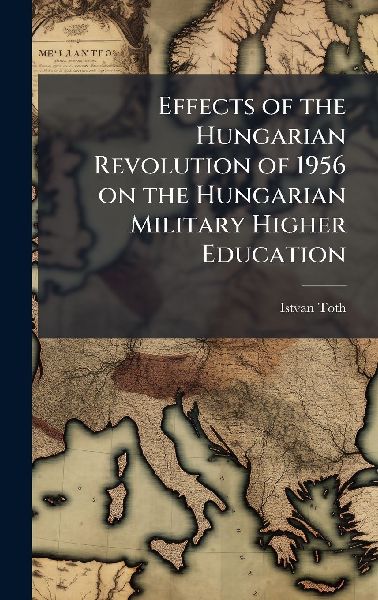 Effects of the Hungarian Revolution of 1956 on the Hungarian Military Higher Education