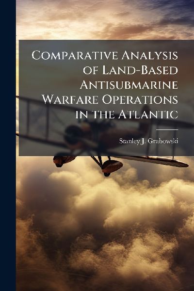 Comparative Analysis of Land-Based Antisubmarine Warfare Operations in the Atlantic