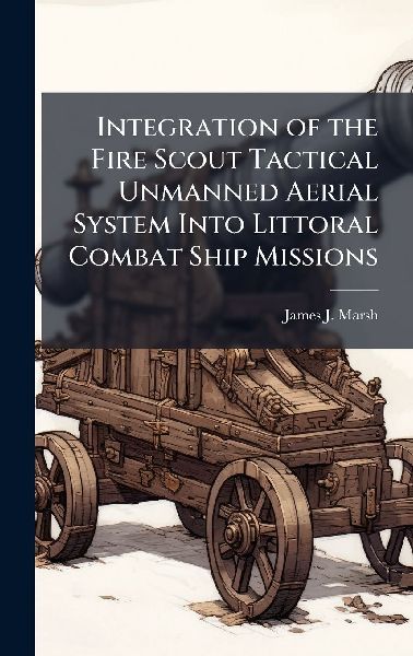 Integration of the Fire Scout Tactical Unmanned Aerial System Into Littoral Combat Ship Missions