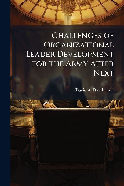 Challenges of Organizational Leader Development for the Army After Next