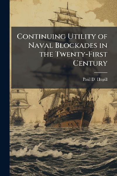 Continuing Utility of Naval Blockades in the Twenty-First Century