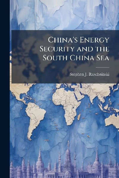 Chinas Energy Security and the South China Sea