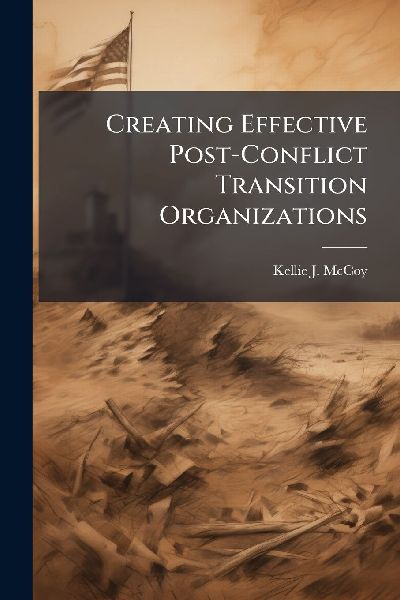 Creating Effective Post-Conflict Transition Organizations