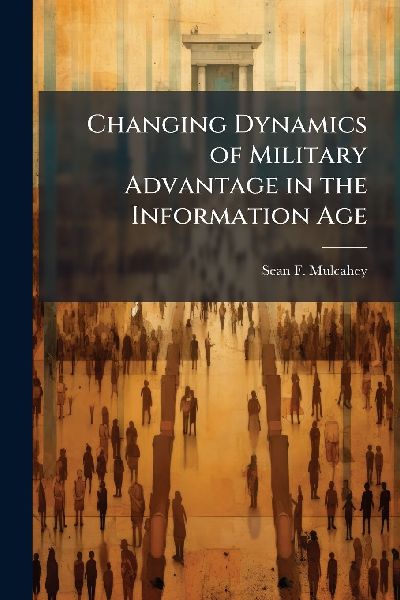 Changing Dynamics of Military Advantage in the Information Age