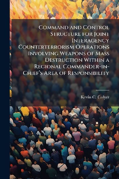 Command and Control Structure for Joint Interagency Counterterrorism Operations Involving Weapons of Mass Destruction Within a Regional Commander-in-Chiefâ&#128;(TM)s Area of Responsibility