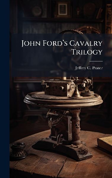 John Fordâ&#128;(TM)s Cavalry Trilogy