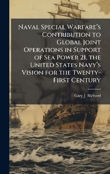 Naval Special Warfareâ&#128;(TM)s Contribution to Global Joint Operations in Support of Sea Power 21, the United States Navyâ&#128;(TM)s Vision for the Twenty-First Century