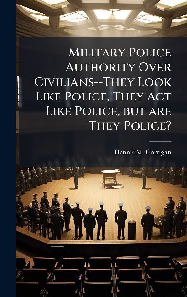 Military Police Authority Over Civilians--They Look Like Police, They Act Like Police, but are They Police?