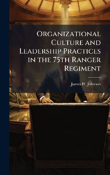 Organizational Culture and Leadership Practices in the 75th Ranger Regiment
