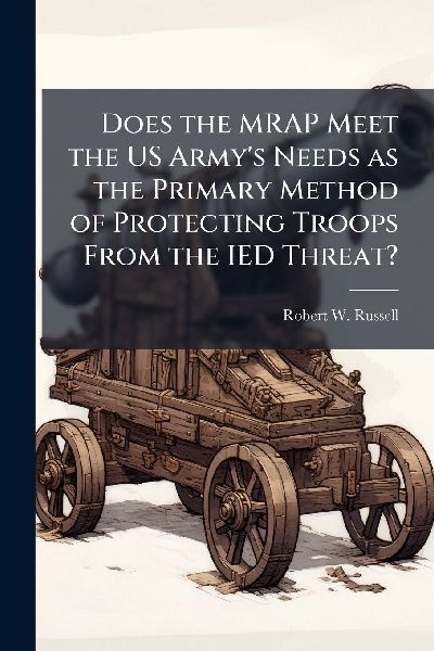 Does the MRAP Meet the US Army's Needs as the Primary Method of Protecting Troops From the IED Threat?