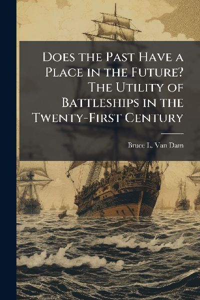 Does the Past Have a Place in the Future? The Utility of Battleships in the Twenty-First Century
