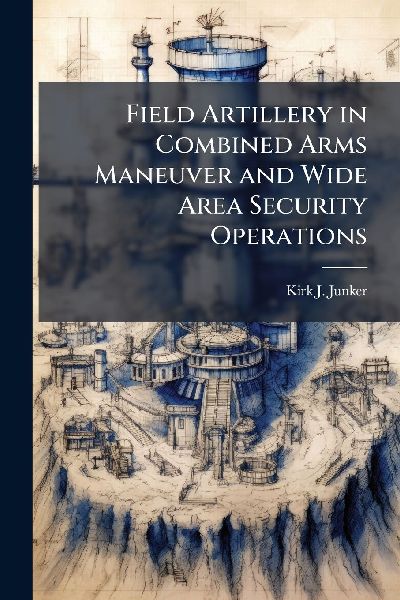 Field Artillery in Combined Arms Maneuver and Wide Area Security Operations