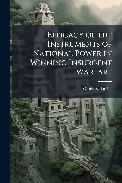 Efficacy of the Instruments of National Power in Winning Insurgent Warfare