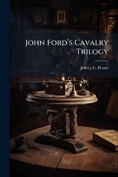 John Fordâ&#128;(TM)s Cavalry Trilogy