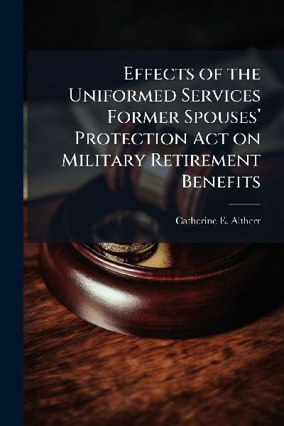 Effects of the Uniformed Services Former Spousesâ&#128;(TM) Protection Act on Military Retirement Benefits